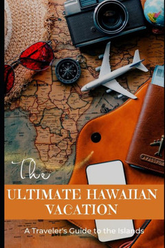 The Ultimate Hawaiian Vacation: A Traveler's Guide to the Islands