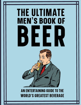 The Ultimate Men's Book of Beer: An entertaining guide to the world's greatest beverage
