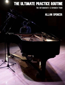 The Ultimate Practice Routine: for Intermediate and Advanced Piano