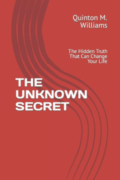 The Unknown Secret: The Hidden Truth That Can Change Your Life