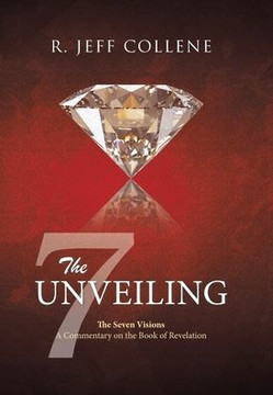 The Unveiling: The Seven Visions A Commentary on the Book of Revelation The Unveiling: The Seven Visions A Commentary on the Book of Revelation
