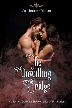 The Unwilling Bridge: Collection Book for Hot Romance Short Stories