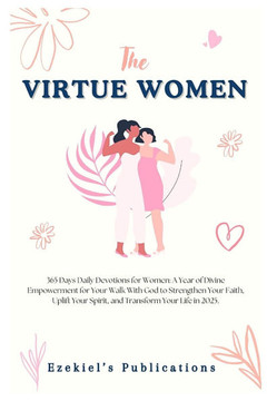 The Virtue Women: 365 Days Daily Devotions for Women: A Year of Divine Empowerment for Your Walk With God to Strengthen Your Faith, Upli