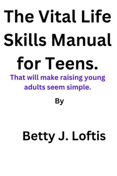 The Vital Life Skills Manual for Teens.: That will make raising young adults seem simple.