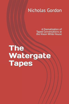 The Watergate Tapes: A Dramatization of Taped Conversations at the Nixon White House