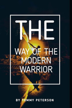The Way of the Modern Warrior: Mindset, Training, and Techniques for Success in the 21st Century!