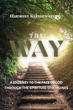 The Way: A Journey to the Face of God Through the Spiritual Disciplines