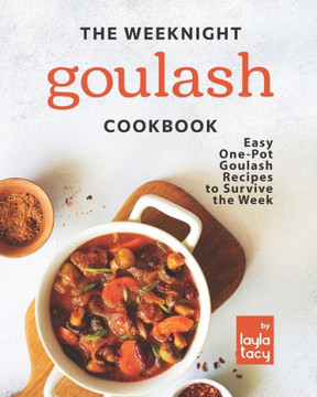 The Weeknight Goulash Cookbook: Easy One-Pot Goulash Recipes to Survive the Week