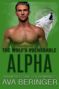The Wolf's Vulnerable Alpha: An Mpreg Shifter Romance