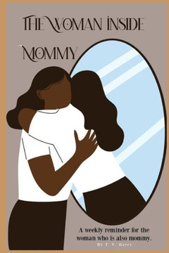 The Woman Inside Mommy: Finding Your Identity as a Woman Despite Being a Mother