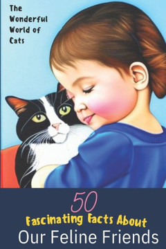 The Wonderful World of Cats: 50 Fascinating Facts About Our Feline Friends