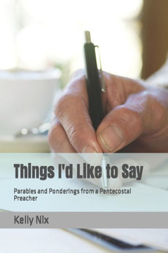 Things I'd Like to Say: Parables and Ponderings from a Pentecostal Preacher