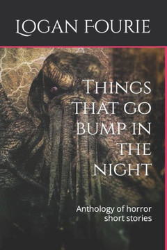 Things that go bump in the night: Anthology of horror short stories Things that go bump in the night: Anthology of horror short stories