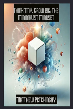 Think Tiny, Grow Big: The Minimalist Mindset