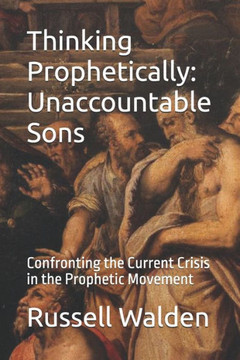 Thinking Prophetically: Unaccountable Sons: Confronting the Current Crisis in the Prophetic Movement Thinking Prophetically: Unaccountable Sons: Confronting the Current Crisis in the Prophetic Movement