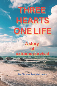 Three Hearts One Life: A story of extreme survival