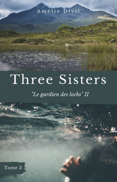 Three Sisters - Le gardien des loch II: Une romance au coeur des légendes écossaises.