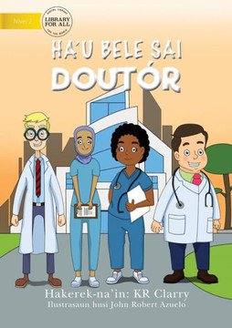 I Can Be A Doctor (Tetun edition) - Ha'u bele sai doutór I Can Be A Doctor (Tetun edition) - Ha'u bele sai doutór