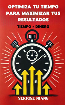 Tiempo = Dinero: Optimiza Tu Tiempo para Maximizar Tus Resultados