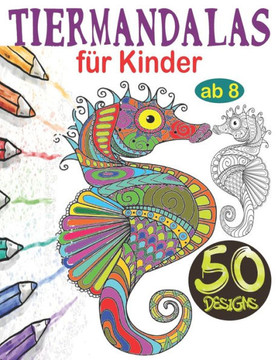 Tiermandalas für Kinder ab 8: Tier Mandala Malbuch Kinder: 50 Tiermandalas für Kinder, Kreativität fördern mit dem Mandala Malbuch für Kinder, Tieri