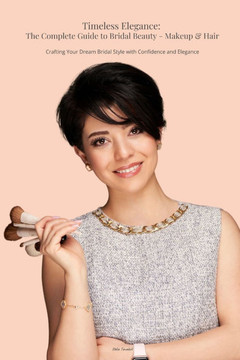 Timeless Elegance: The Complete Guide to Bridal Beauty - Makeup & Hair: Crafting Your Dream Bridal Style with Confidence and Elegance