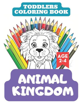 Toddlers Coloring Book: Animal Kingdom hours of entertainment for your little one