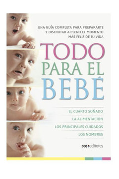 Todo Para El Bebé: una guía completa para prepararte y disfrutar a pleno el momento más feliz de tu vida Todo Para El Bebé: una guía completa para prepararte y disfrutar a pleno el momento más feliz de tu vida
