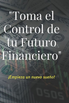 Toma el Control de tu futuro Financiero: ¡crea tu sueño!