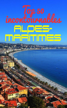 Top 50 des incontournables des Alpes-Maritimes: Meilleures activités expériences parfaites tourisme séjour vacances voyage Côtes d'Azur