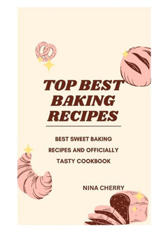 Top Baking Recipes Cookbook: Best Sweet Baking Recipes and Officially Tasty Cookbook