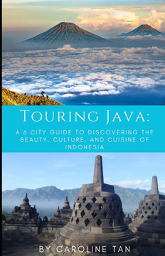 Touring Java: : A Six City Guide to the Beauty, Culture, and Cuisine of Indonesia