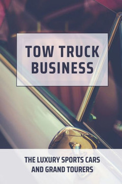Tow Truck Business: The Luxury Sports Cars And Grand Tourers: Generation Of Cars