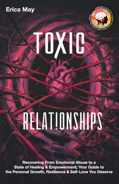 Toxic Relationships: Recovering From Emotional Abuse to a State of Healing & Empowerment; Your Guide to the Personal Growth, Resilience & S