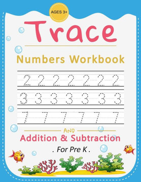 Trace Numbers Workbook: Addition And Subtraction for pre K, ages 3+, Number Tracing Book for Preschoolers, Math Activity Book (Kindergarten to