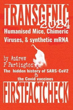 Transgenic 2024: Humanised Mice, Chimeric Viruses, and synthetic mRNA - the hidden history of SARS-CoV2 & the Covid vaccines.