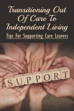 Transitioning Out Of Care To Independent Living: Tips For Supporting Care Leavers: Care Leavers Strategy