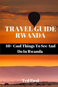 Travel Guide Rwanda 2023: 40+ Cool Things To See And Do In Rwanda
