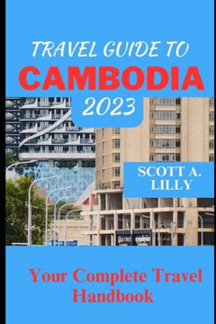 Travel Guide to Cambodia 2023: Your Complete Travel Handbook