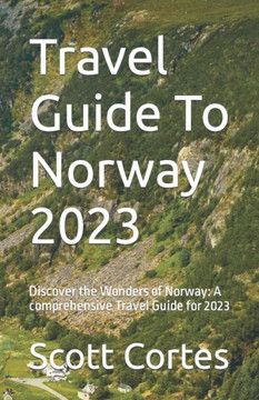 Travel Guide To Norway 2023: Discover the Wonders of Norway: A comprehensive Travel Guide for 2023
