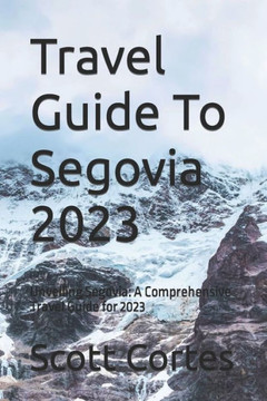 Travel Guide To Segovia 2023: Unveiling Segovia: A Comprehensive Travel Guide for 2023