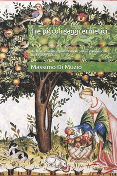 Tre piccoli saggi ermetici: Dedicati ad alcuni capolavori della pittura italiana scelti tra il 1200 e il 1600