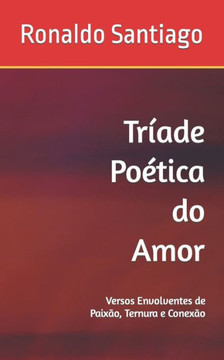 Tríade Poética do Amor: Versos Envolventes de Paixão, Ternura e Conexão
