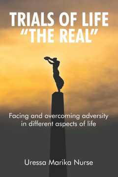 Trials of Life The Real: Facing and overcoming adversity in different aspects of life