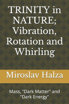 TRINITY in NATURE; Vibration, Rotation and Whirling: Mass, Dark Matter, Dark Energy