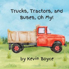 Trucks, Tractors, and Buses, Oh My! Trucks, Tractors, and Buses, Oh My!