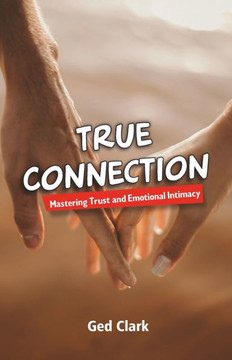 True Connection: Mastering Trust and Emotional Intimacy