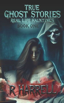 True Ghost Stories: Real-Life Hauntings True Ghost Stories: Real-Life Hauntings