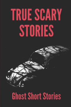 True Scary Stories: Ghost Short Stories: Adventure Books True Scary Stories: Ghost Short Stories: Adventure Books