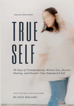 True Self: 40 Days of Transformation: Release Lies, Receive Healing and Discover Your Empowered Self