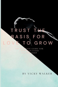 TRUST the basis for love to grow: The ultimate guide for growth in every relationship